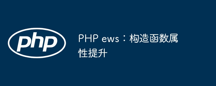 PHP ews：构造函数属性提升-优客之家