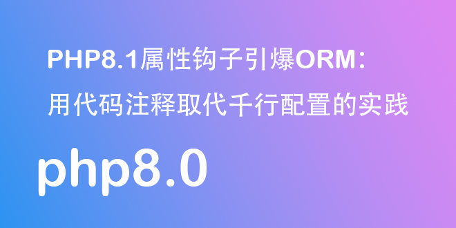 PHP8.1属性钩子引爆ORM：用代码注释取代千行配置的实践-优客之家